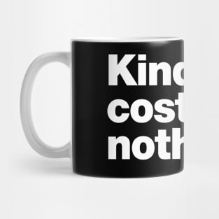 Kindness costs nothing. Mug